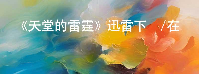 《天堂的雷霆》迅雷下載/在線觀看-都市情感-美劇天堂 陳廣芳的blog